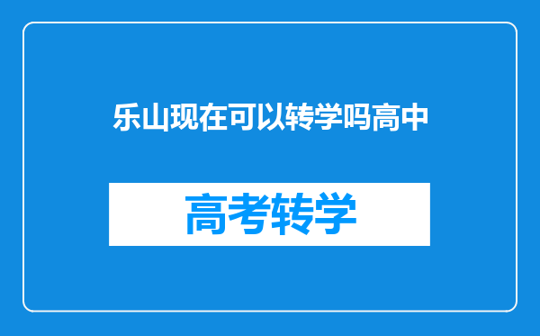 乐山现在可以转学吗高中