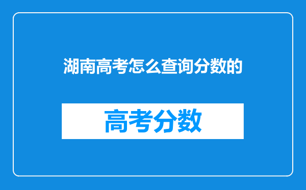 湖南高考怎么查询分数的