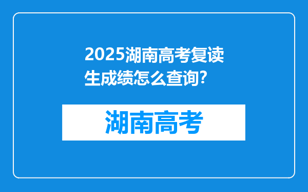 2025湖南高考复读生成绩怎么查询？