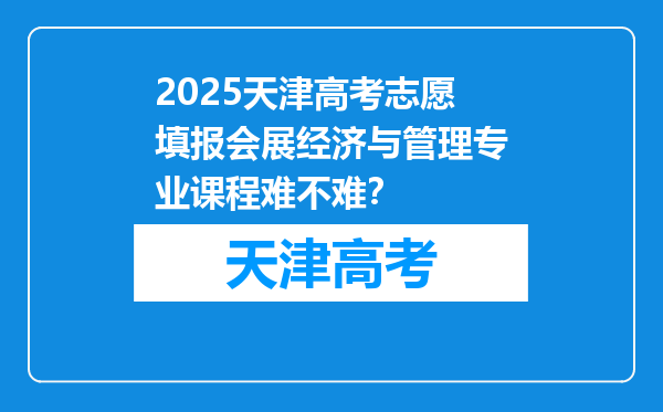 2025天津高考志愿填报会展经济与管理专业课程难不难？