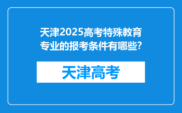 天津2025高考特殊教育专业的报考条件有哪些？