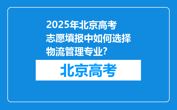 2025年北京高考志愿填报中如何选择物流管理专业？