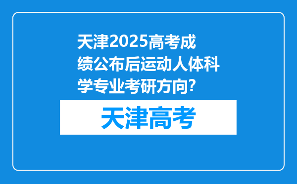 天津2025高考成绩公布后运动人体科学专业考研方向？