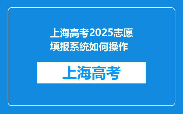 上海高考2025志愿填报系统如何操作