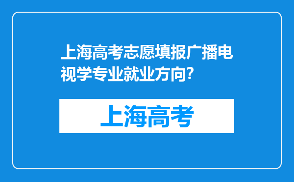 上海高考志愿填报广播电视学专业就业方向？