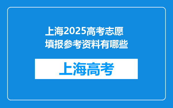 上海2025高考志愿填报参考资料有哪些