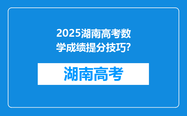 2025湖南高考数学成绩提分技巧？