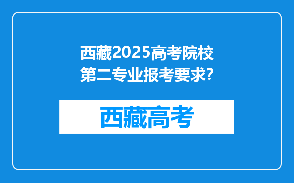 西藏2025高考院校第二专业报考要求？