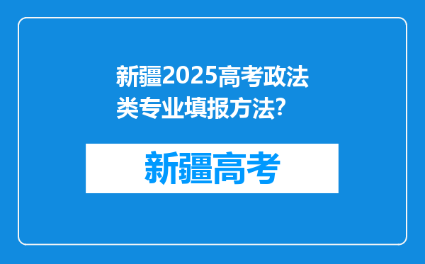 新疆2025高考政法类专业填报方法？