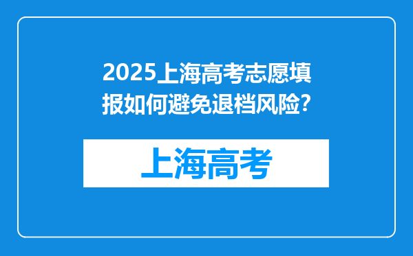 2025上海高考志愿填报如何避免退档风险？