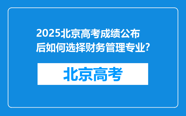 2025北京高考成绩公布后如何选择财务管理专业？
