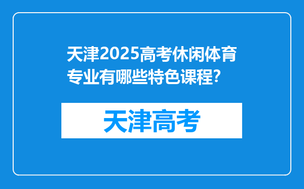 天津2025高考休闲体育专业有哪些特色课程？