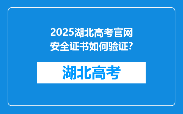2025湖北高考官网安全证书如何验证？