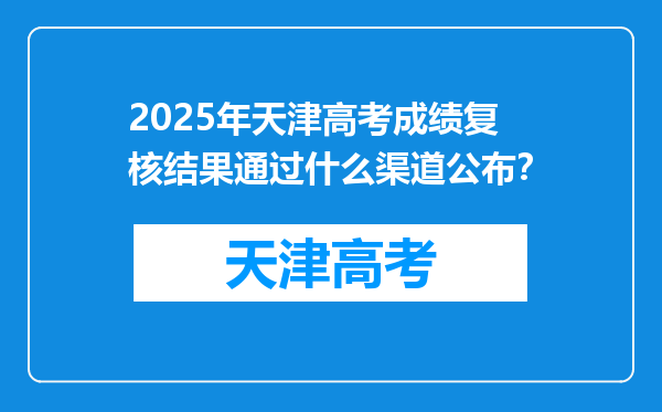 2025年天津高考成绩复核结果通过什么渠道公布？