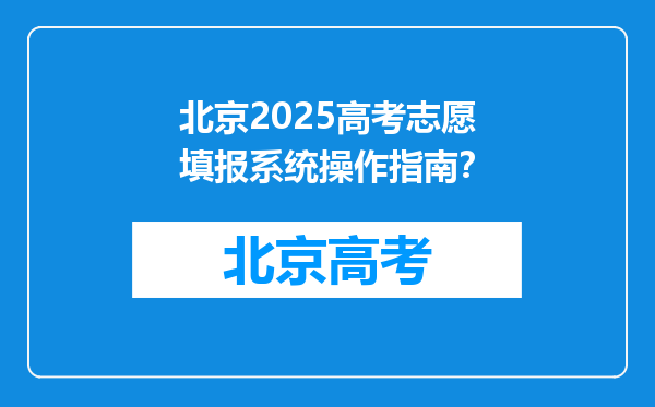 北京2025高考志愿填报系统操作指南？
