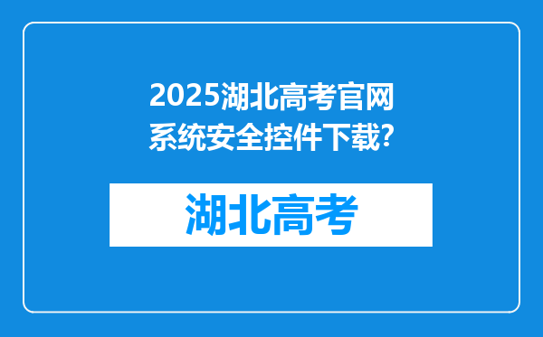 2025湖北高考官网系统安全控件下载？