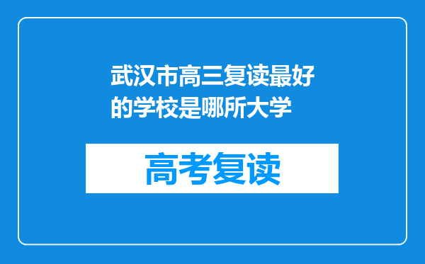 武汉市高三复读最好的学校是哪所大学