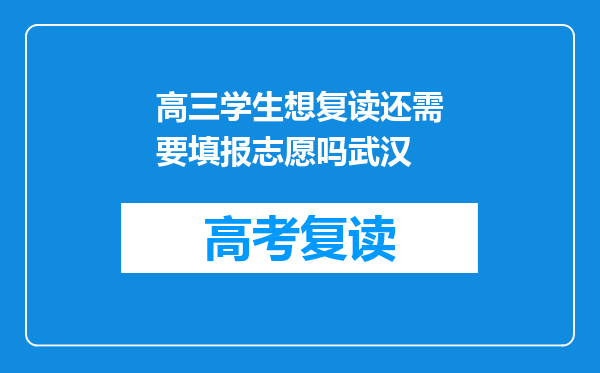 高三学生想复读还需要填报志愿吗武汉