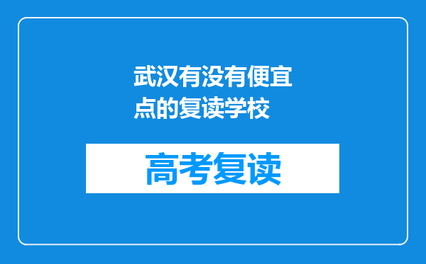 武汉有没有便宜点的复读学校