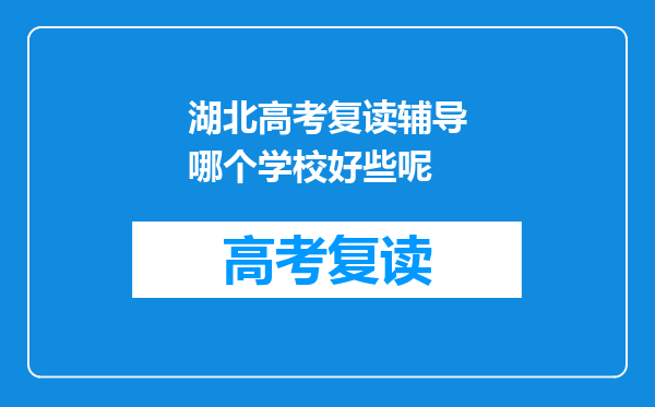 湖北高考复读辅导哪个学校好些呢