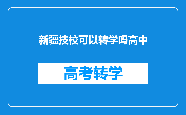 新疆技校可以转学吗高中