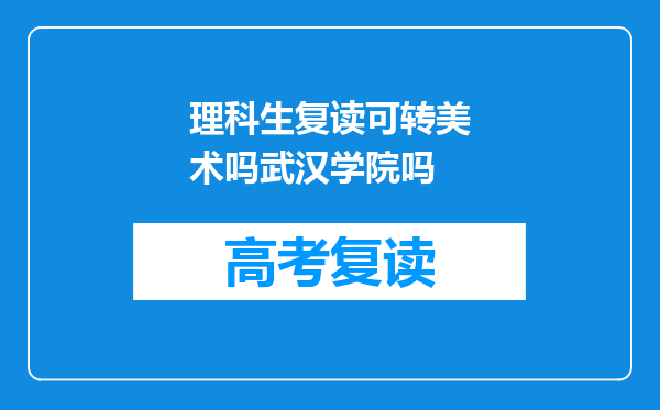 理科生复读可转美术吗武汉学院吗