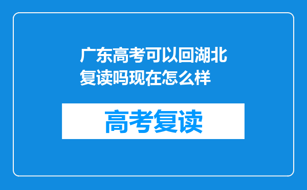 广东高考可以回湖北复读吗现在怎么样