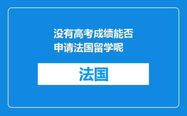 没有高考成绩能否申请法国留学呢