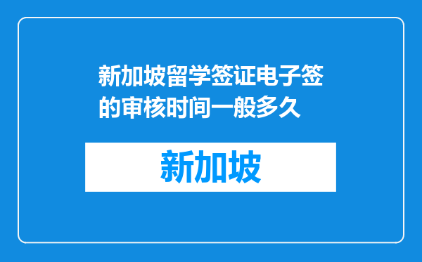 新加坡留学签证电子签的审核时间一般多久