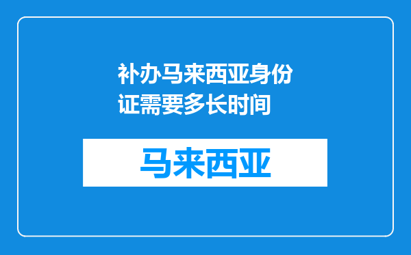 补办马来西亚身份证需要多长时间