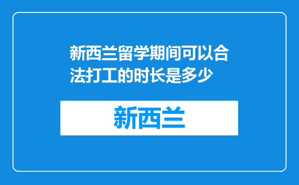 新西兰留学期间可以合法打工的时长是多少