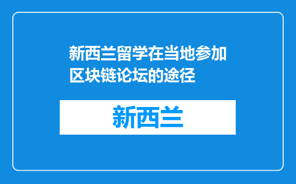 新西兰留学在当地参加区块链论坛的途径