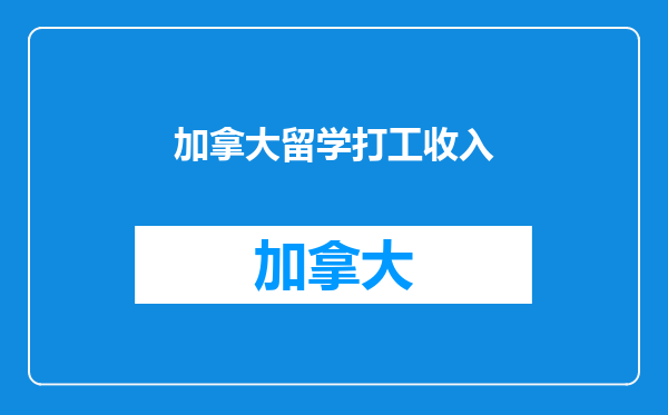 加拿大留学打工收入