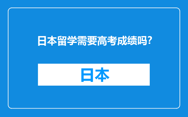 日本留学需要高考成绩吗？