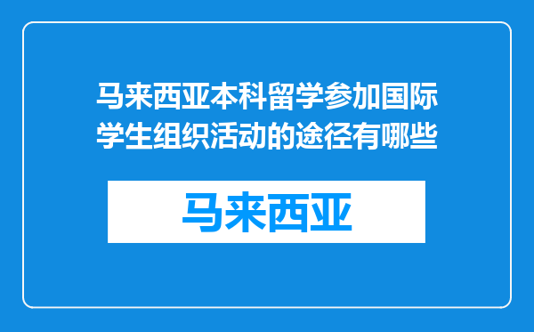 马来西亚本科留学参加国际学生组织活动的途径有哪些