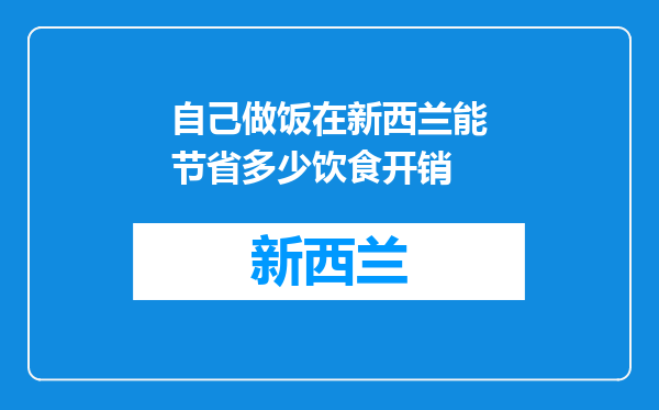 自己做饭在新西兰能节省多少饮食开销