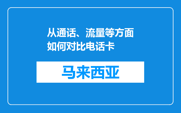 从通话、流量等方面如何对比电话卡