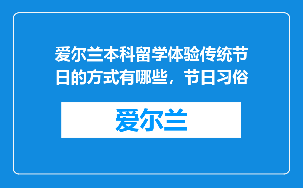 爱尔兰本科留学体验传统节日的方式有哪些，节日习俗