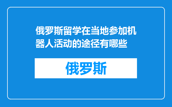 俄罗斯留学在当地参加机器人活动的途径有哪些