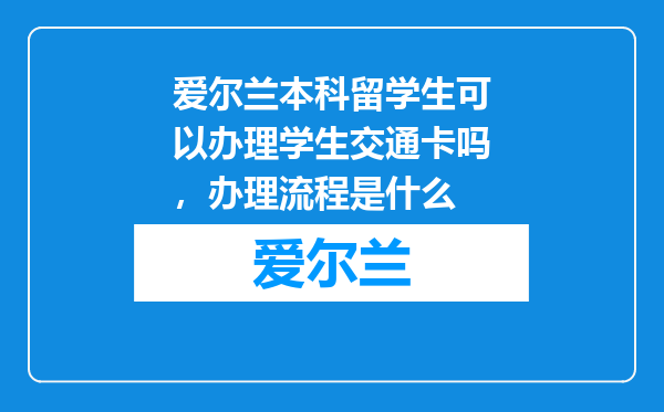 爱尔兰本科留学生可以办理学生交通卡吗，办理流程是什么