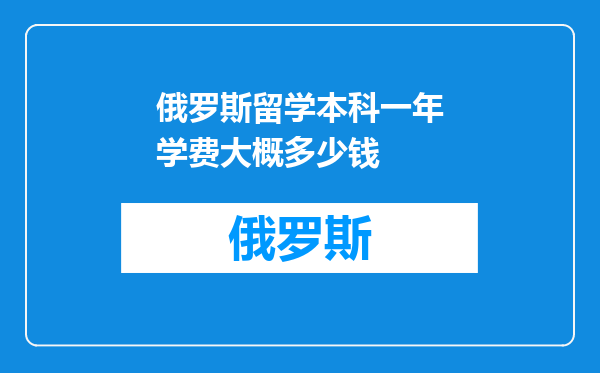 俄罗斯留学本科一年学费大概多少钱
