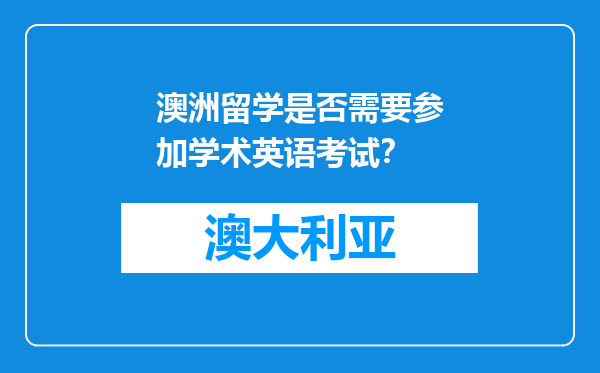 澳洲留学是否需要参加学术英语考试？