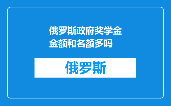 俄罗斯政府奖学金金额和名额多吗