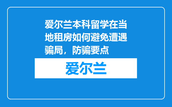 爱尔兰本科留学在当地租房如何避免遭遇骗局，防骗要点