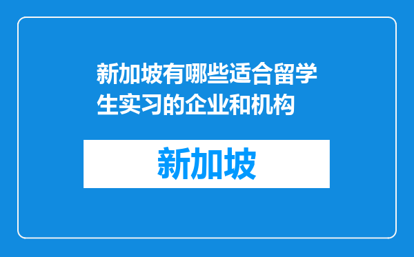 新加坡有哪些适合留学生实习的企业和机构