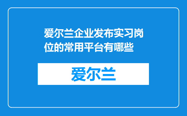 爱尔兰企业发布实习岗位的常用平台有哪些