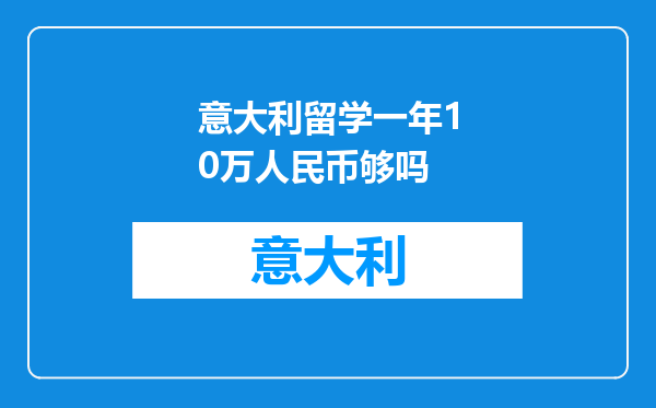 意大利留学一年10万人民币够吗