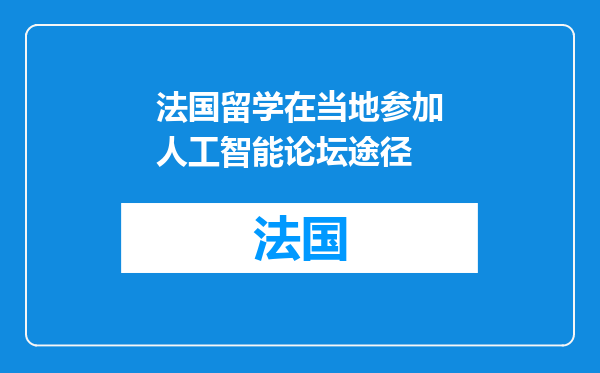 法国留学在当地参加人工智能论坛途径