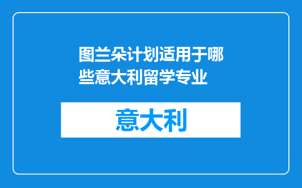 图兰朵计划适用于哪些意大利留学专业
