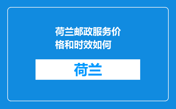 荷兰邮政服务价格和时效如何